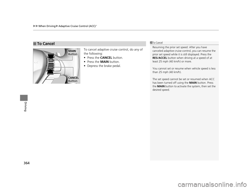Acura ILX 2016 Owners Manual uuWhen Driving uAdaptive Cruise Control (ACC)*
364
Driving
To cancel adaptive cruise control, do any of
the following:
• Press the CANCEL button.
• Press the MAIN button.
• Depress the brake Acura ILX 2016 Owners Manual uuWhen Driving uAdaptive Cruise Control (ACC)*
364
Driving
To cancel adaptive cruise control, do any of
the following:
• Press the CANCEL button.
• Press the MAIN button.
• Depress the brake