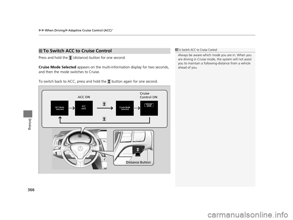 Acura ILX 2016 Owners Manual uuWhen Driving uAdaptive Cruise Control (ACC)*
366
Driving
Press and hold the (distance) button for one second.
Cruise Mode Selected appears on the multi-information display for two seconds,
and t Acura ILX 2016 Owners Manual uuWhen Driving uAdaptive Cruise Control (ACC)*
366
Driving
Press and hold the (distance) button for one second.
Cruise Mode Selected appears on the multi-information display for two seconds,
and t