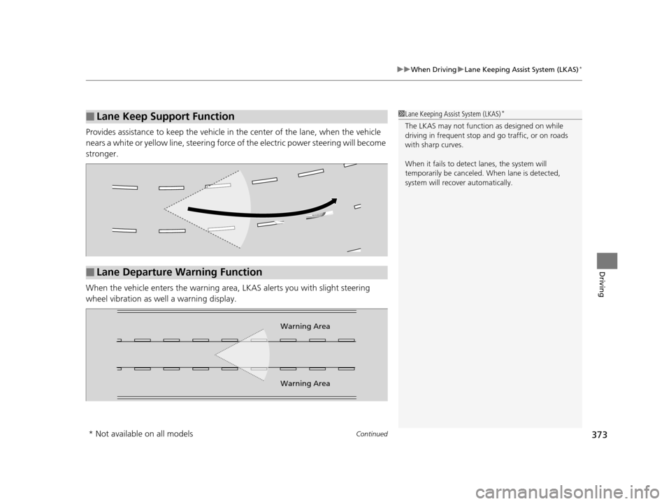 Acura ILX 2016 Owners Manual Continued373
uuWhen Driving uLane Keeping Assist System (LKAS)*
Driving
Provides assistance to keep the vehicle in the center of the lane, when the vehicle
nears a white or yellow line, steering for Acura ILX 2016 Owners Manual Continued373
uuWhen Driving uLane Keeping Assist System (LKAS)*
Driving
Provides assistance to keep the vehicle in the center of the lane, when the vehicle
nears a white or yellow line, steering for