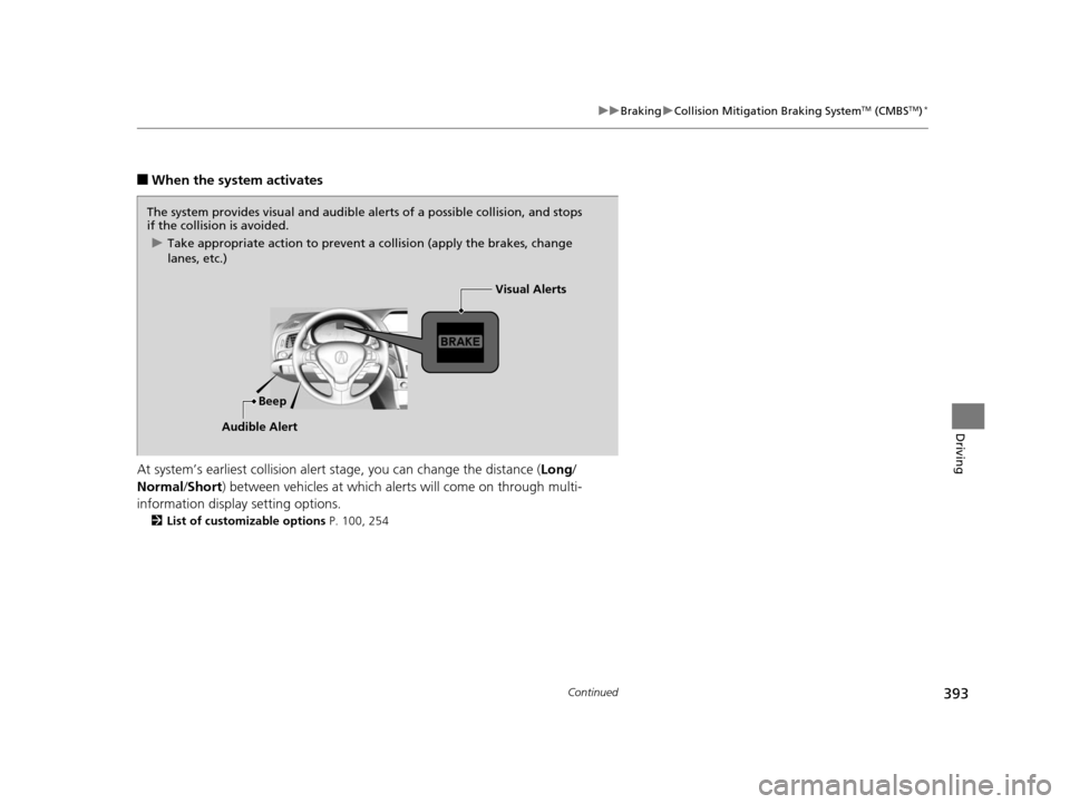 Acura ILX 2016 Owners Manual 393
uuBraking uCollision Mitigation Braking SystemTM (CMBSTM)*
Continued
Driving
■When the system activates
At system’s earliest collision alert st age, you can change the distance (Long/
Normal / Acura ILX 2016 Owners Manual 393
uuBraking uCollision Mitigation Braking SystemTM (CMBSTM)*
Continued
Driving
■When the system activates
At system’s earliest collision alert st age, you can change the distance (Long/
Normal /