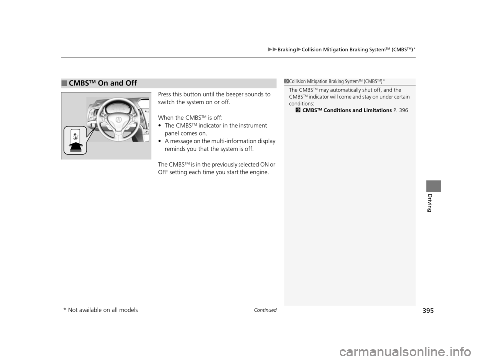 Acura ILX 2016 Owners Manual Continued395
uuBraking uCollision Mitigation Braking SystemTM (CMBSTM)*
Driving
Press this button until the beeper sounds to
switch the system on or off.
When the CMBS
TM is off:
• The CMBSTM indi Acura ILX 2016 Owners Manual Continued395
uuBraking uCollision Mitigation Braking SystemTM (CMBSTM)*
Driving
Press this button until the beeper sounds to
switch the system on or off.
When the CMBS
TM is off:
• The CMBSTM indi