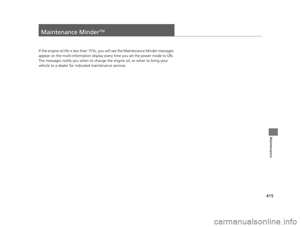 Acura ILX 2016 Owners Manual 415
Maintenance
Maintenance MinderTM
If the engine oil life is less than 15%, you will see the Maintenance Minder messages
appear on the multi-information display ev ery time you set the power mode t Acura ILX 2016 Owners Manual 415
Maintenance
Maintenance MinderTM
If the engine oil life is less than 15%, you will see the Maintenance Minder messages
appear on the multi-information display ev ery time you set the power mode t