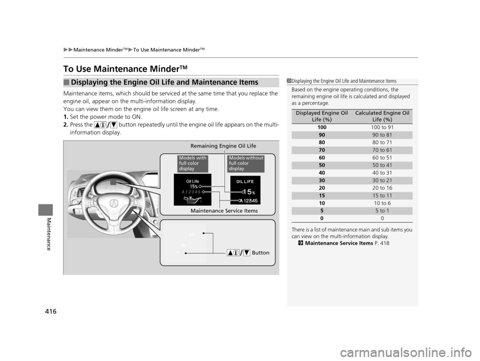 Acura ILX 2016 Owners Manual 416
uuMaintenance MinderTMuTo Use Maintenance MinderTM
Maintenance
To Use Maintenance MinderTM
Maintenance items, which should be serviced at the same time that you replace the
engine oil, appear on Acura ILX 2016 Owners Manual 416
uuMaintenance MinderTMuTo Use Maintenance MinderTM
Maintenance
To Use Maintenance MinderTM
Maintenance items, which should be serviced at the same time that you replace the
engine oil, appear on