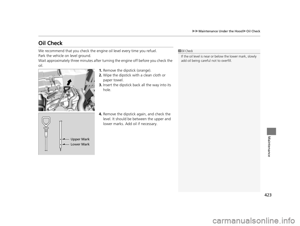 Acura ILX 2016 Owners Manual 423
uuMaintenance Under the Hood uOil Check
Maintenance
Oil Check
We recommend that you check the engi ne oil level every time you refuel.
Park the vehicle on level ground.
Wait approximately three mi Acura ILX 2016 Owners Manual 423
uuMaintenance Under the Hood uOil Check
Maintenance
Oil Check
We recommend that you check the engi ne oil level every time you refuel.
Park the vehicle on level ground.
Wait approximately three mi