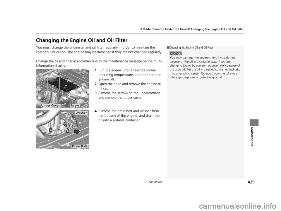 Acura ILX 2016 Owners Manual 425
uuMaintenance Under the Hood uChanging the Engine Oil and Oil Filter
Continued
Maintenance
Changing the Engine Oil and Oil Filter
You must change the engine oil and oil fi lter regularly in order Acura ILX 2016 Owners Manual 425
uuMaintenance Under the Hood uChanging the Engine Oil and Oil Filter
Continued
Maintenance
Changing the Engine Oil and Oil Filter
You must change the engine oil and oil fi lter regularly in order