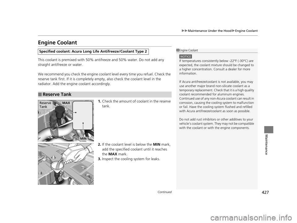 Acura ILX 2016 Owners Manual 427
uuMaintenance Under the Hood uEngine Coolant
Continued
Maintenance
Engine Coolant
This coolant is premixed with 50% an tifreeze and 50% water. Do not add any
straight antifreeze or water.
We reco Acura ILX 2016 Owners Manual 427
uuMaintenance Under the Hood uEngine Coolant
Continued
Maintenance
Engine Coolant
This coolant is premixed with 50% an tifreeze and 50% water. Do not add any
straight antifreeze or water.
We reco