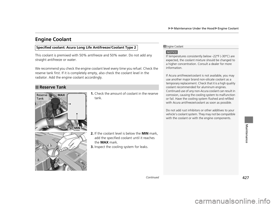 Acura ILX 2016  Owners Manual 427
uuMaintenance Under the Hood uEngine Coolant
Continued
Maintenance
Engine Coolant
This coolant is premixed with 50% an tifreeze and 50% water. Do not add any 
straight antifreeze or water.
We reco