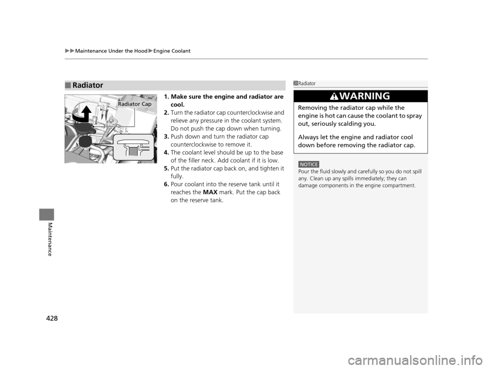 Acura ILX 2016 Owners Manual uuMaintenance Under the Hood uEngine Coolant
428
Maintenance
1. Make sure the engine and radiator are
cool.
2. Turn the radiator cap counterclockwise and
relieve any pressure in the coolant system. Acura ILX 2016 Owners Manual uuMaintenance Under the Hood uEngine Coolant
428
Maintenance
1. Make sure the engine and radiator are
cool.
2. Turn the radiator cap counterclockwise and
relieve any pressure in the coolant system.