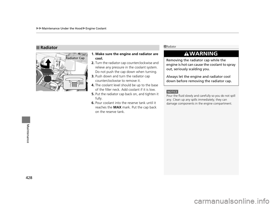 Acura ILX 2016  Owners Manual uuMaintenance Under the Hood uEngine Coolant
428
Maintenance
1. Make sure the engine and radiator are 
cool.
2. Turn the radiator cap counterclockwise and 
relieve any pressure in  the coolant system.