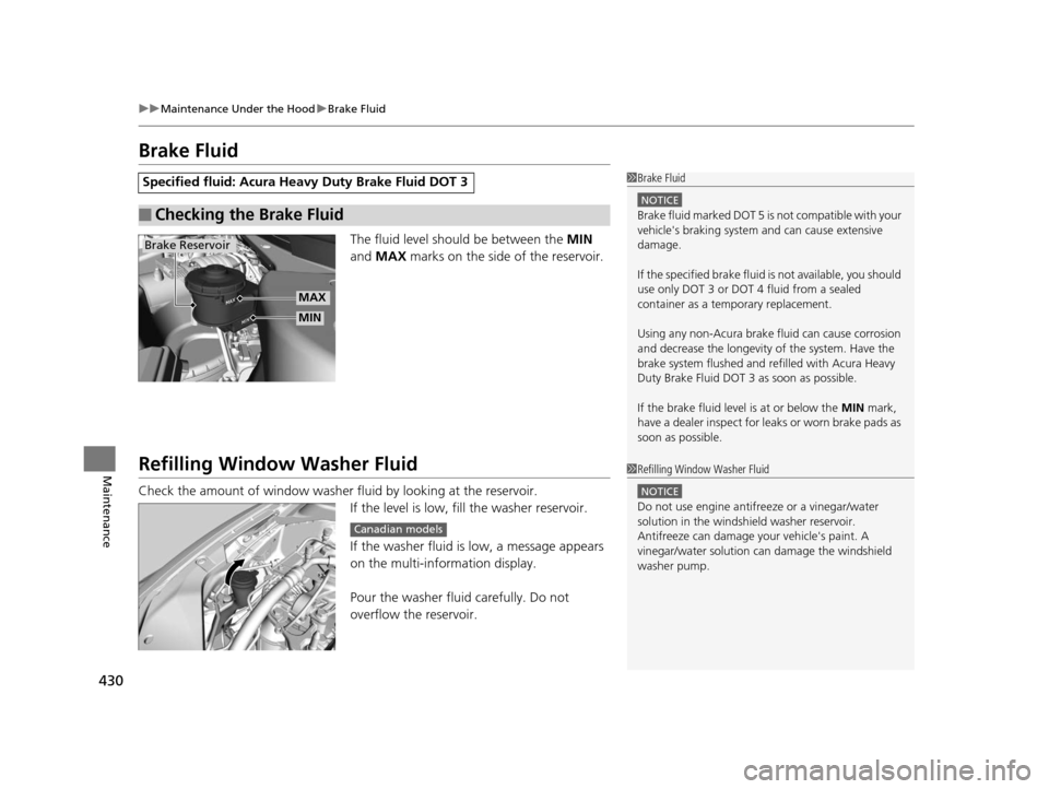 Acura ILX 2016  Owners Manual 430
uuMaintenance Under the Hood uBrake Fluid
Maintenance
Brake Fluid
The fluid level should be between the  MIN 
and  MAX  marks on the side of the reservoir.
Refilling Window  Washer Fluid
Check the