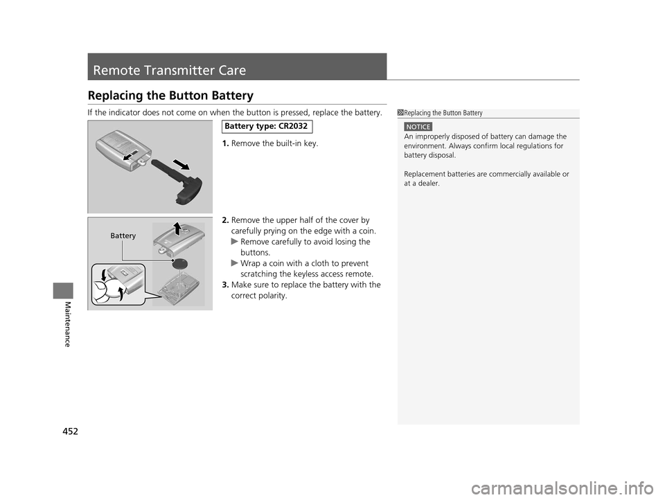 Acura ILX 2016 Service Manual 452
Maintenance
Remote Transmitter Care
Replacing the Button Battery
If the indicator does not come on when the button is pressed, replace the battery.
1. Remove the built-in key.
2. Remove the upper Acura ILX 2016 Service Manual 452
Maintenance
Remote Transmitter Care
Replacing the Button Battery
If the indicator does not come on when the button is pressed, replace the battery.
1. Remove the built-in key.
2. Remove the upper