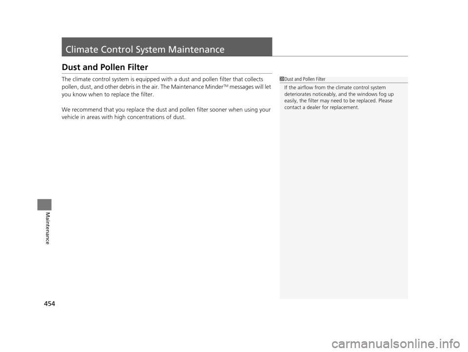 Acura ILX 2016 Owners Manual 454
Maintenance
Climate Control System Maintenance
Dust and Pollen Filter
The climate control system is equipped wi th a dust and pollen filter that collects
pollen, dust, and other debris in the air Acura ILX 2016 Owners Manual 454
Maintenance
Climate Control System Maintenance
Dust and Pollen Filter
The climate control system is equipped wi th a dust and pollen filter that collects
pollen, dust, and other debris in the air