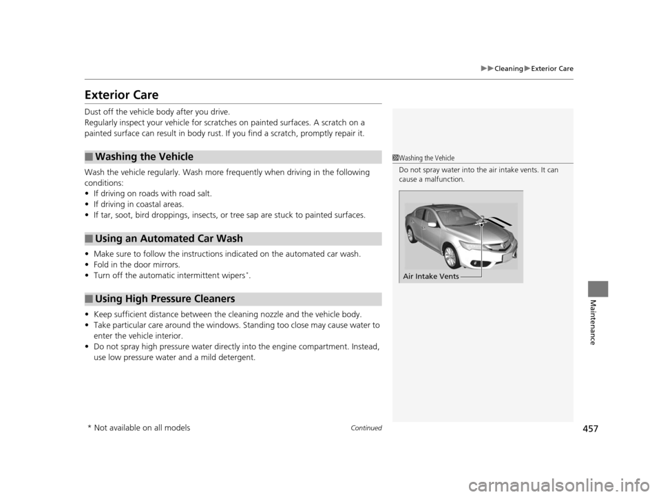 Acura ILX 2016 Owners Manual 457
uuCleaning uExterior Care
Continued
Maintenance
Exterior Care
Dust off the vehicle body after you drive.
Regularly inspect your vehi cle for scratches on painted surfaces. A scratch on a
painted Acura ILX 2016 Owners Manual 457
uuCleaning uExterior Care
Continued
Maintenance
Exterior Care
Dust off the vehicle body after you drive.
Regularly inspect your vehi cle for scratches on painted surfaces. A scratch on a
painted