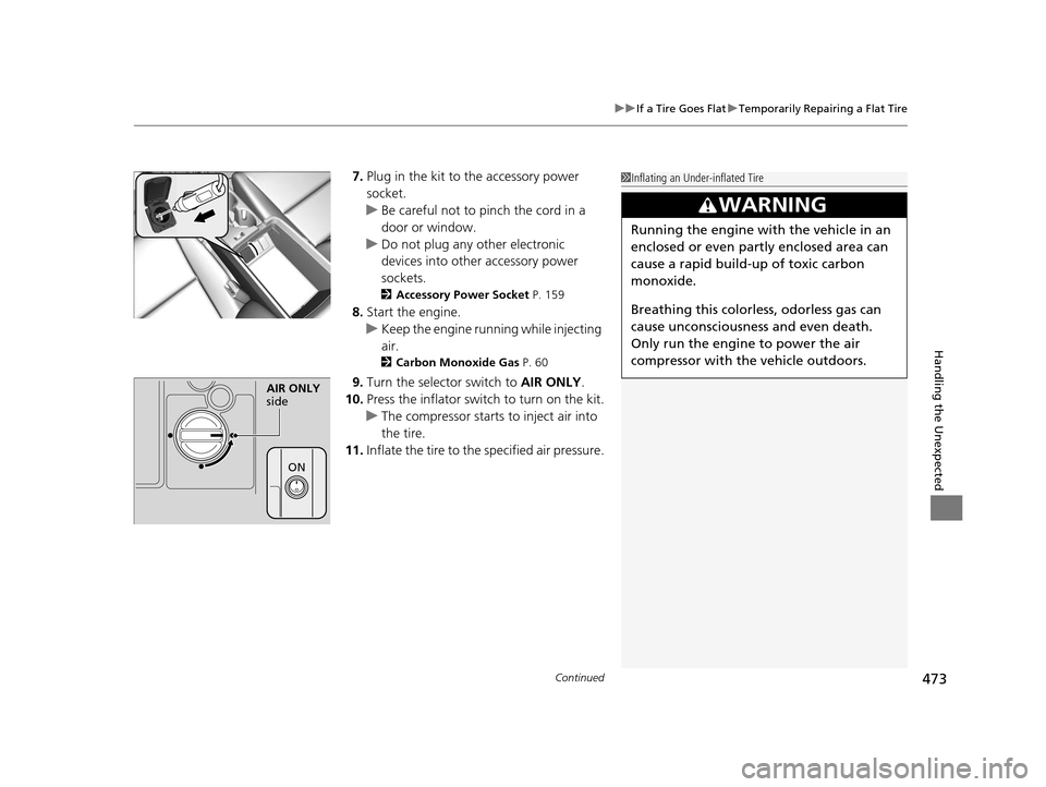 Acura ILX 2016 Owners Manual Continued473
uuIf a Tire Goes Flat uTemporarily Repairing a Flat Tire
Handling the Unexpected
7. Plug in the kit to the accessory power
socket.
u Be careful not to pinch the cord in a
door or windo Acura ILX 2016 Owners Manual Continued473
uuIf a Tire Goes Flat uTemporarily Repairing a Flat Tire
Handling the Unexpected
7. Plug in the kit to the accessory power
socket.
u Be careful not to pinch the cord in a
door or windo