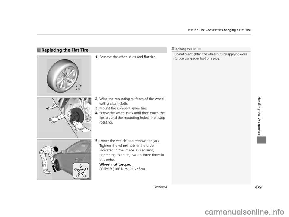 Acura ILX 2016  Owners Manual Continued479
uuIf a Tire Goes Flat uChanging a Flat Tire
Handling the Unexpected
1. Remove the wheel nuts and flat tire.
2. Wipe the mounting surfaces of the wheel 
with a clean cloth.
3. Mount the co