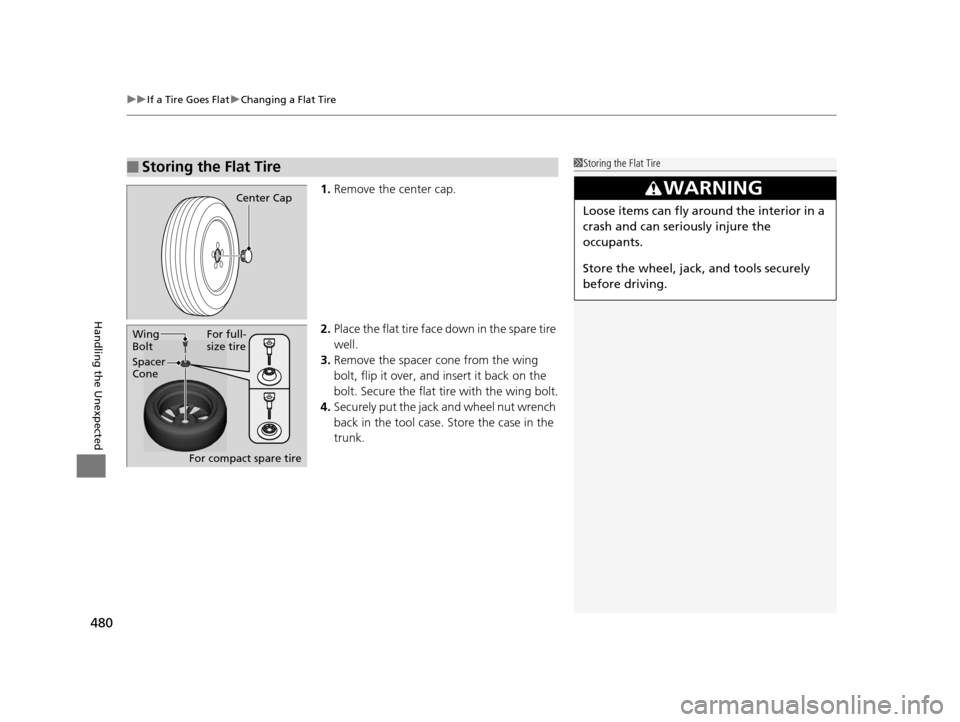 Acura ILX 2016  Owners Manual uuIf a Tire Goes Flat uChanging a Flat Tire
480
Handling the Unexpected
1. Remove the center cap.
2. Place the flat tire face down in the spare tire 
well.
3. Remove the spacer  cone from the wing 
bo