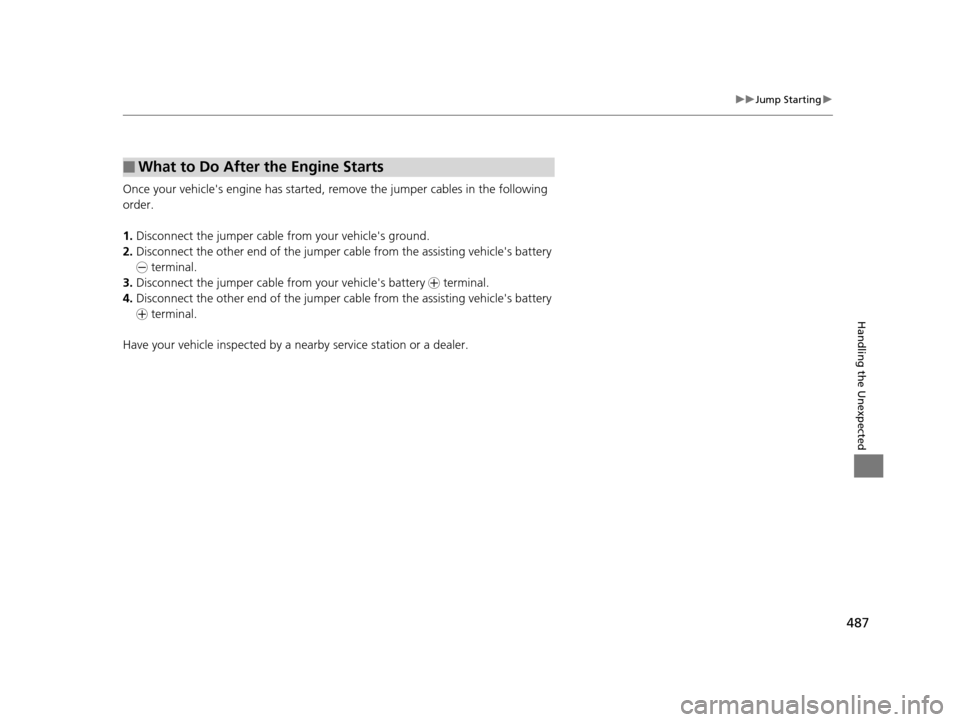 Acura ILX 2016 Owners Manual 487
uuJump Starting u
Handling the Unexpected
Once your vehicles engine has started, re move the jumper cables in the following
order.
1. Disconnect the jumper cable from your vehicles ground.
2. D Acura ILX 2016 Owners Manual 487
uuJump Starting u
Handling the Unexpected
Once your vehicles engine has started, re move the jumper cables in the following
order.
1. Disconnect the jumper cable from your vehicles ground.
2. D