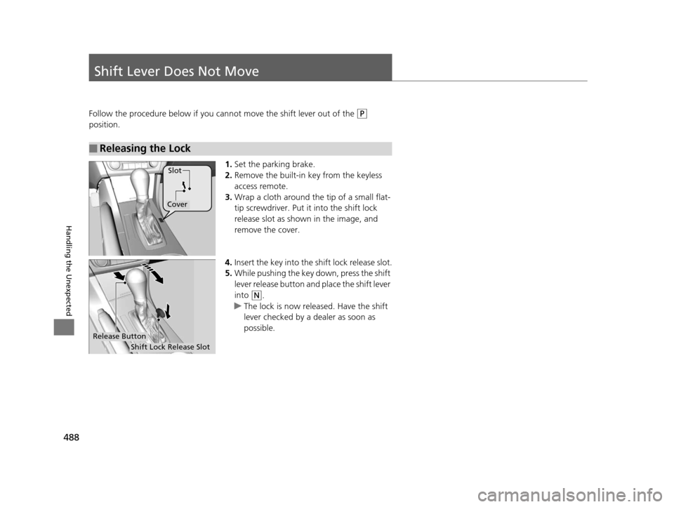 Acura ILX 2016 Service Manual 488
Handling the Unexpected
Shift Lever Does Not Move
Follow the procedure below if you cannot move the shift lever out of the (P
position.
1.Set the parking brake.
2. Remove the built-in key from th Acura ILX 2016 Service Manual 488
Handling the Unexpected
Shift Lever Does Not Move
Follow the procedure below if you cannot move the shift lever out of the (P
position.
1.Set the parking brake.
2. Remove the built-in key from th