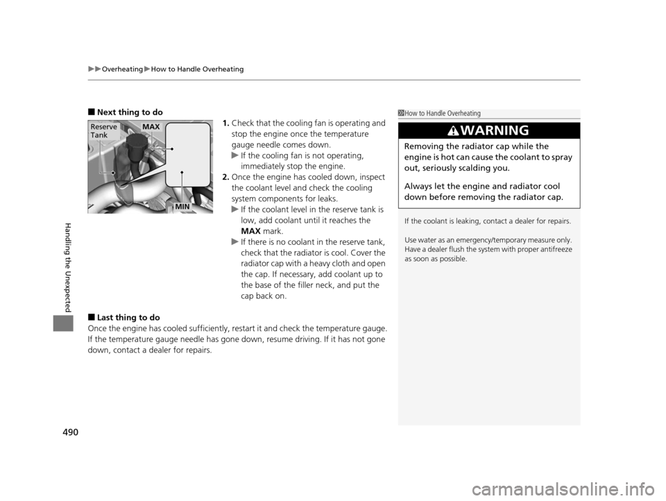 Acura ILX 2016 User Guide uuOverheating uHow to Handle Overheating
490
Handling the Unexpected
■Next thing to do
1.Check that the cooling fan is operating and 
stop the engine once the temperature 
gauge needle comes down.
u