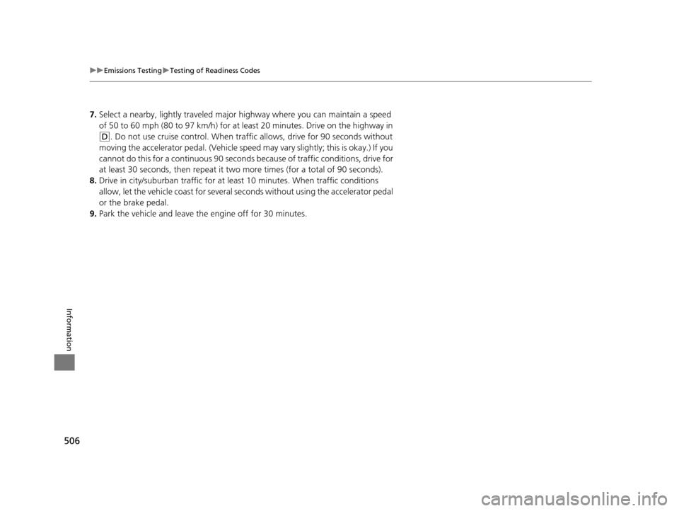 Acura ILX 2016  Owners Manual 506
uuEmissions Testing uTesting of Readiness Codes
Information
7. Select a nearby, lightly traveled major hi ghway where you can maintain a speed 
of 50 to 60 mph (80 to 97 km/h) for at least 20 minu
