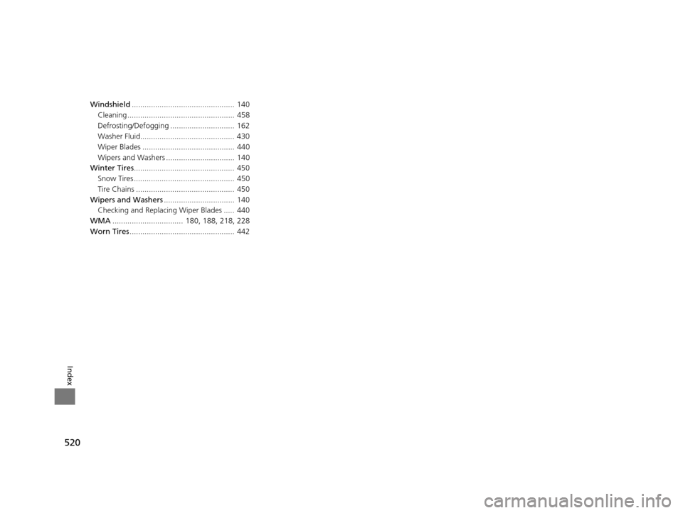 Acura ILX 2016 Owners Manual 520
Index
Windshield................................................ 140
Cleaning .................................................. 458
Defrosting/Defogging .............................. 162
Washer Acura ILX 2016 Owners Manual 520
Index
Windshield................................................ 140
Cleaning .................................................. 458
Defrosting/Defogging .............................. 162
Washer