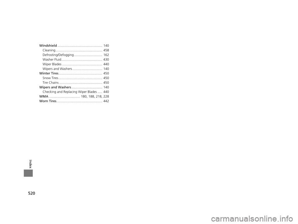 Acura ILX 2016  Owners Manual 520
Index
Windshield................................................ 140
Cleaning .................................................. 458
Defrosting/Defogging .............................. 162
Washer 