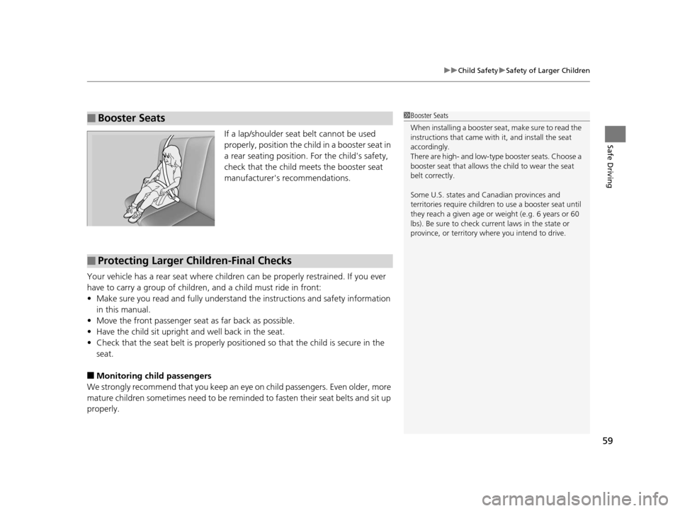 Acura ILX 2016 Workshop Manual 59
uuChild Safety uSafety of Larger Children
Safe DrivingIf a lap/shoulder seat belt cannot be used 
properly, position the child in a booster seat in 
a rear seating position.  For the childs safety