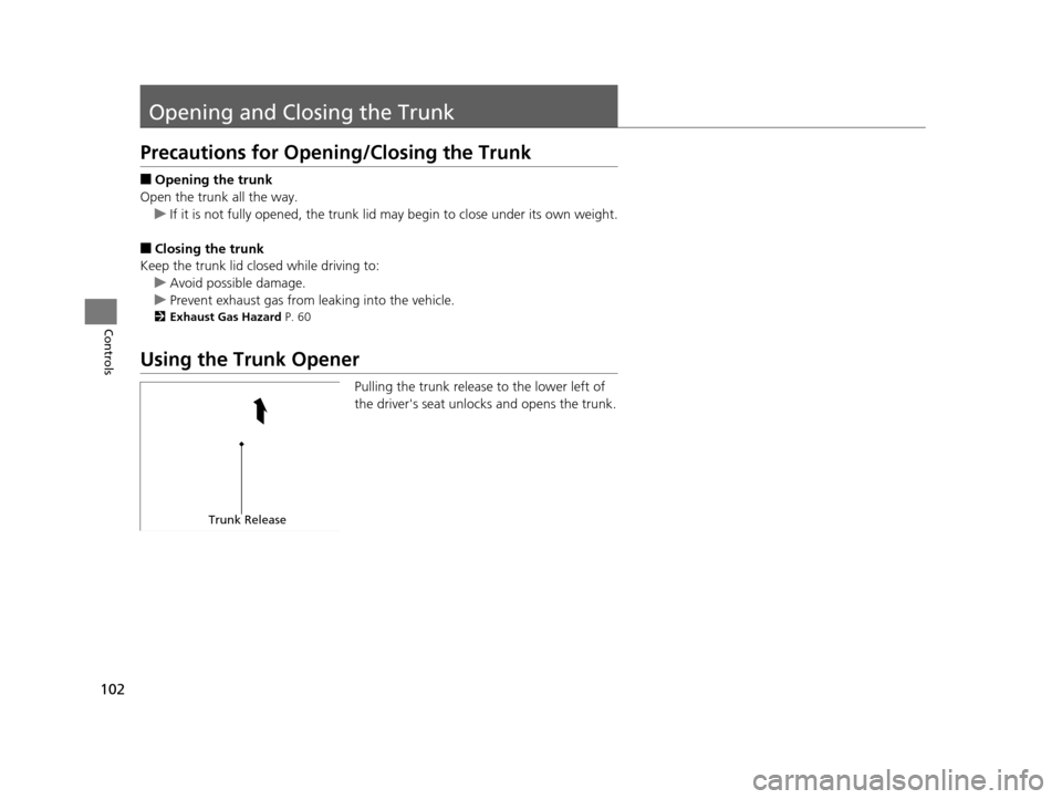 Acura ILX 2015 Owners Manual 102
Controls
Opening and Closing the Trunk
Precautions for Opening/Closing the Trunk
■Opening the trunk
Open the trunk all the way. u If it is not fully opened, the trunk lid may begin to close unde Acura ILX 2015 Owners Manual 102
Controls
Opening and Closing the Trunk
Precautions for Opening/Closing the Trunk
■Opening the trunk
Open the trunk all the way. u If it is not fully opened, the trunk lid may begin to close unde