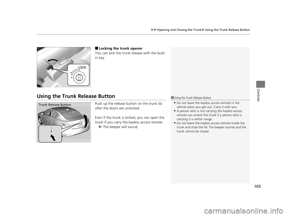 Acura ILX 2015 Owners Manual 103
uuOpening and Closing the Trunk uUsing the Trunk Release Button
Controls
■Locking the trunk opener
You can lock the trunk release with the built-
in key.
Using the Trunk Release Button
Push up t Acura ILX 2015 Owners Manual 103
uuOpening and Closing the Trunk uUsing the Trunk Release Button
Controls
■Locking the trunk opener
You can lock the trunk release with the built-
in key.
Using the Trunk Release Button
Push up t