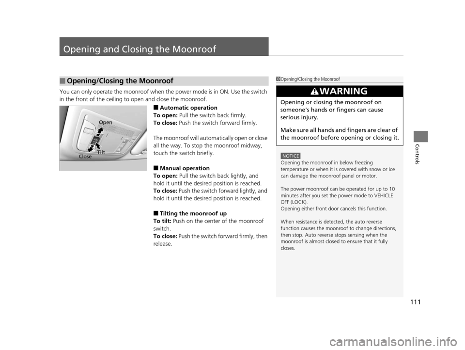 Acura ILX 2015 Owners Manual 111
Controls
Opening and Closing the Moonroof
You can only operate the moonroof when the power mode is in ON. Use the switch
in the front of the ceiling to open and close the moonroof.
■Automatic Acura ILX 2015 Owners Manual 111
Controls
Opening and Closing the Moonroof
You can only operate the moonroof when the power mode is in ON. Use the switch
in the front of the ceiling to open and close the moonroof.
■Automatic