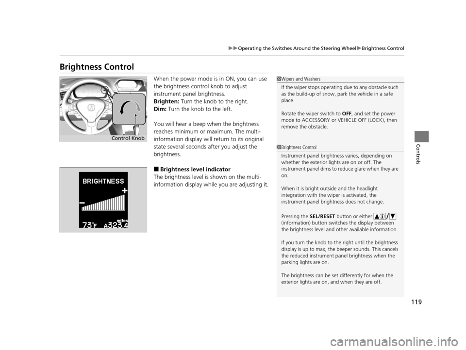 Acura ILX 2015  Owners Manual 119
uuOperating the Switches Around the Steering Wheel uBrightness Control
Controls
Brightness Control
When the power mode is in ON, you can use 
the brightness control knob to adjust 
instrument pane