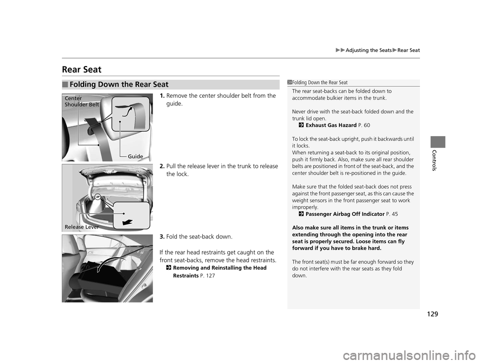 Acura ILX 2015  Owners Manual 129
uuAdjusting the Seats uRear Seat
Controls
Rear Seat
1. Remove the center shoulder belt from the 
guide.
2. Pull the release lever in the trunk to release 
the lock.
3. Fold the seat-back down.
If 