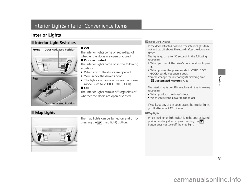 Acura ILX 2015  Owners Manual 131
Controls
Interior Lights/Interior Convenience Items
Interior Lights
■ON
The interior lights come on regardless of 
whether the doors are open or closed.
■Door activated
The interior lights com