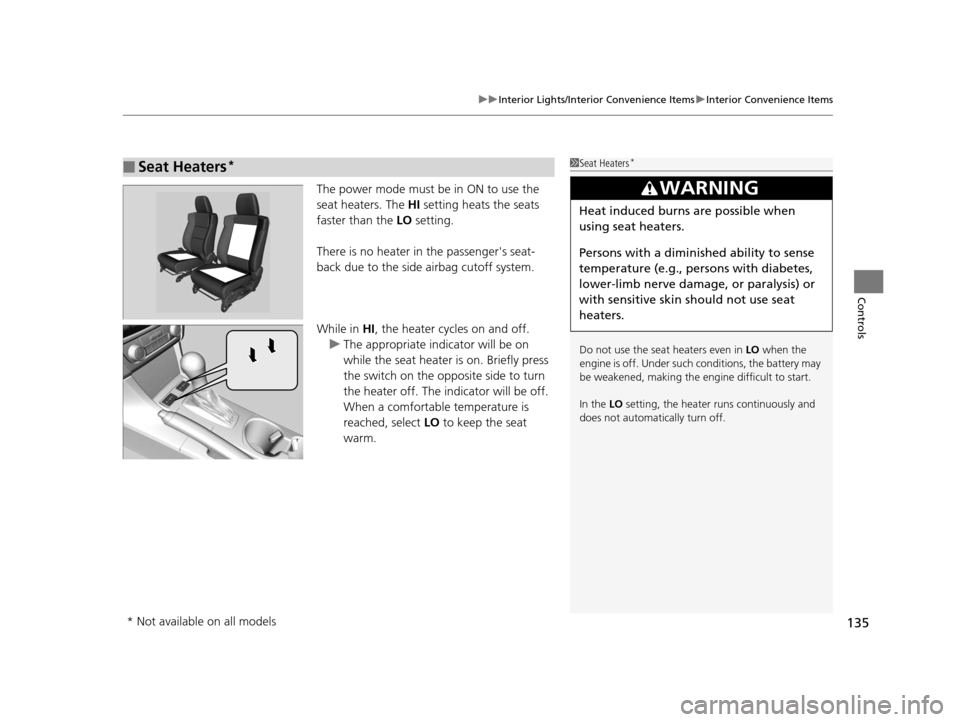 Acura ILX 2015 Owners Guide 135
uuInterior Lights/Interior Convenience Items uInterior Convenience Items
Controls
The power mode must be in ON to use the
seat heaters. The HI setting heats the seats
faster than the LO settin Acura ILX 2015 Owners Guide 135
uuInterior Lights/Interior Convenience Items uInterior Convenience Items
Controls
The power mode must be in ON to use the
seat heaters. The HI setting heats the seats
faster than the LO settin