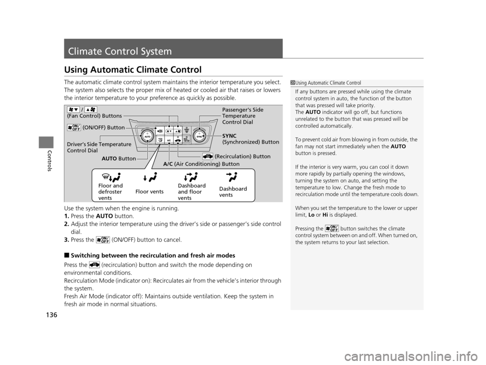 Acura ILX 2015 Owners Guide 136
Controls
Climate Control System
Using Automatic Climate Control
The automatic climate control system maintains the interior temperature you select.
The system also selects the proper mix of heate Acura ILX 2015 Owners Guide 136
Controls
Climate Control System
Using Automatic Climate Control
The automatic climate control system maintains the interior temperature you select.
The system also selects the proper mix of heate