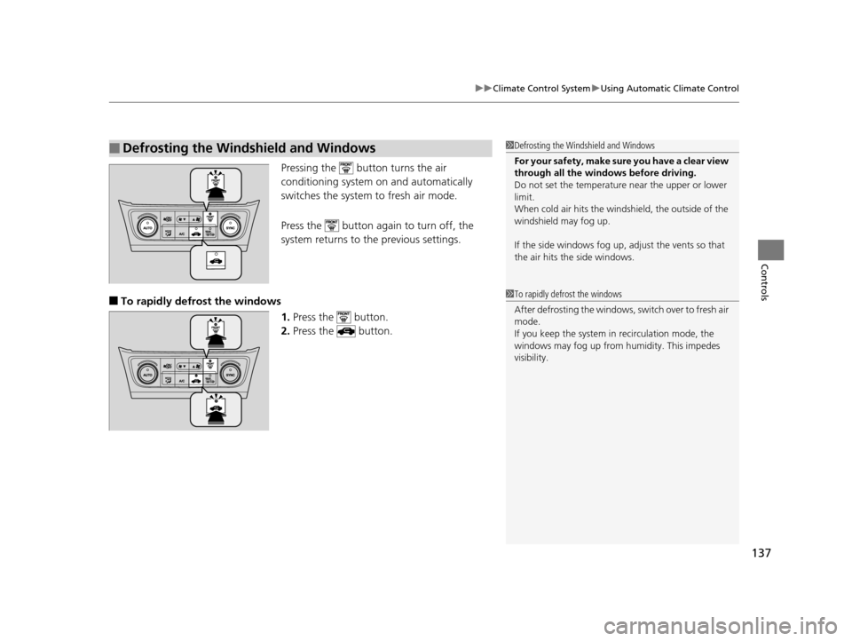 Acura ILX 2015  Owners Manual 137
uuClimate Control System uUsing Automatic Climate Control
Controls
Pressing the   button turns the air 
conditioning system on and automatically 
switches the system to fresh air mode.
Press the  