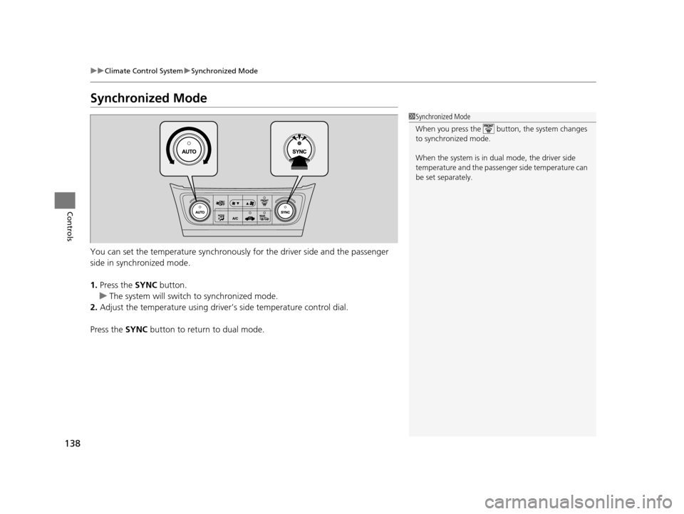Acura ILX 2015 Owners Manual 138
uuClimate Control System uSynchronized Mode
Controls
Synchronized Mode
You can set the temperature synchronously for the driver side and the passenger
side in synchronized mode.
1. Press the SY Acura ILX 2015 Owners Manual 138
uuClimate Control System uSynchronized Mode
Controls
Synchronized Mode
You can set the temperature synchronously for the driver side and the passenger
side in synchronized mode.
1. Press the SY