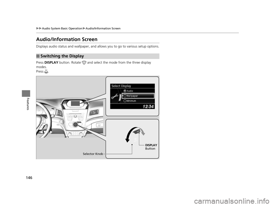 Acura ILX 2015 Owners Guide 146
uuAudio System Basic Operation uAudio/Information Screen
Features
Audio/Information Screen
Displays audio status and wallpaper, and allows you to go to various setup options.
Press DISPLAY butto Acura ILX 2015 Owners Guide 146
uuAudio System Basic Operation uAudio/Information Screen
Features
Audio/Information Screen
Displays audio status and wallpaper, and allows you to go to various setup options.
Press DISPLAY butto