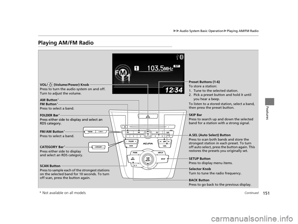 Acura ILX 2015 Owners Guide 151
uuAudio System Basic Operation uPlaying AM/FM Radio
Continued
Features
Playing AM/FM Radio
SCAN Button
Press to sample each of the strongest stations
on the selected band for 10 seconds. To turn Acura ILX 2015 Owners Guide 151
uuAudio System Basic Operation uPlaying AM/FM Radio
Continued
Features
Playing AM/FM Radio
SCAN Button
Press to sample each of the strongest stations
on the selected band for 10 seconds. To turn