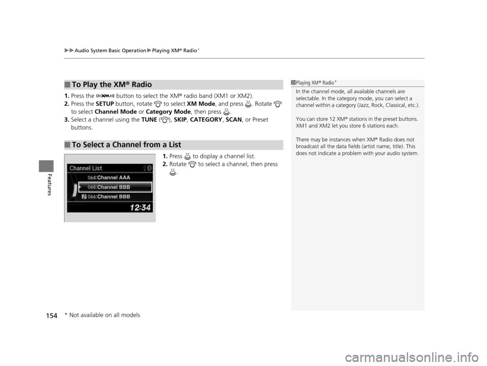 Acura ILX 2015 Owners Guide uuAudio System Basic Operation uPlaying XM ® Radio*
154
Features
1. Press the button to select the XM ® radio band (XM1 or XM2).
2. Press the SETUP button, rotate to select XM Mode, and press Acura ILX 2015 Owners Guide uuAudio System Basic Operation uPlaying XM ® Radio*
154
Features
1. Press the button to select the XM ® radio band (XM1 or XM2).
2. Press the SETUP button, rotate to select XM Mode, and press
