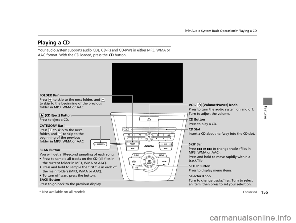 Acura ILX 2015 Service Manual 155
uuAudio System Basic Operation uPlaying a CD
Continued
Features
Playing a CD
Your audio system supports audio CDs, CD-Rs and CD-RWs in either MP3, WMA or
AAC format. With the CD loaded, press the Acura ILX 2015 Service Manual 155
uuAudio System Basic Operation uPlaying a CD
Continued
Features
Playing a CD
Your audio system supports audio CDs, CD-Rs and CD-RWs in either MP3, WMA or
AAC format. With the CD loaded, press the