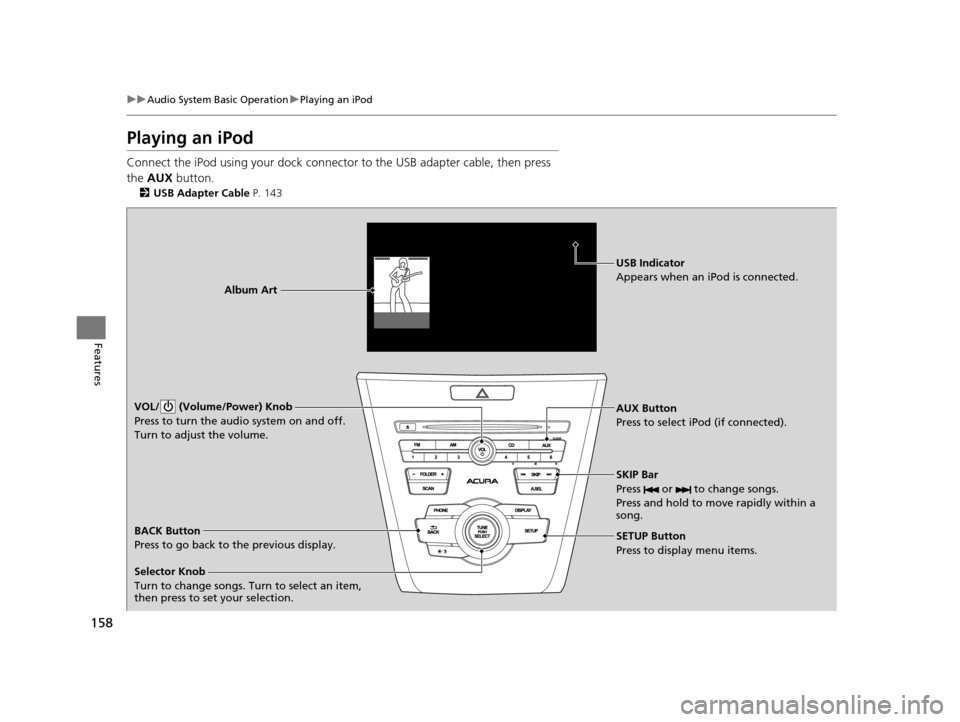 Acura ILX 2015 Service Manual 158
uuAudio System Basic Operation uPlaying an iPod
Features
Playing an iPod
Connect the iPod using your dock connector to the USB adapter cable, then press
the AUX button.
2USB Adapter Cable P. 1 Acura ILX 2015 Service Manual 158
uuAudio System Basic Operation uPlaying an iPod
Features
Playing an iPod
Connect the iPod using your dock connector to the USB adapter cable, then press
the AUX button.
2USB Adapter Cable P. 1
