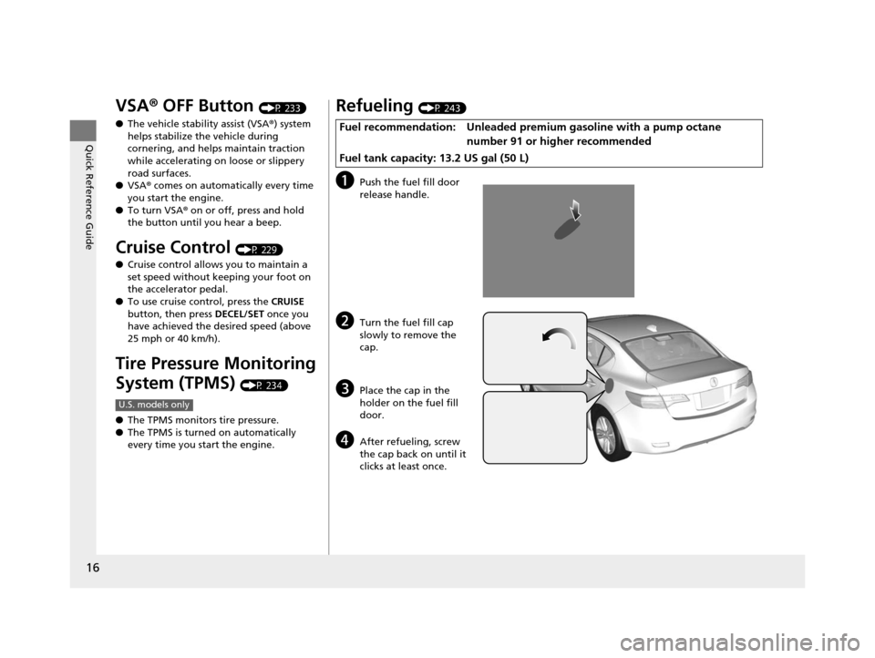 Acura ILX 2015  Owners Manual 16
Quick Reference Guide
VSA® OFF Button (P 233)
● The vehicle stability assist (VSA® ) system 
helps stabilize the vehicle during 
cornering, and helps maintain traction 
while accelerating on lo