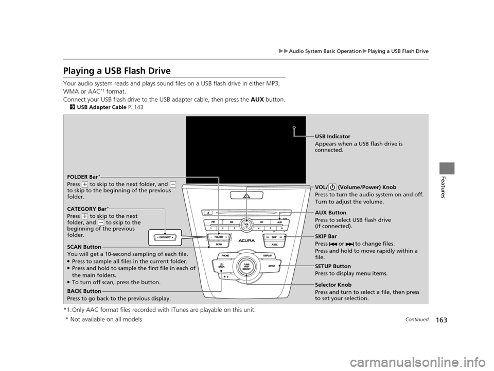 Acura ILX 2015 Service Manual 163
uuAudio System Basic Operation uPlaying a USB Flash Drive
Continued
Features
Playing a USB Flash Drive
Your audio system reads and plays sound files on a USB flash drive in either MP3,
WMA or AA Acura ILX 2015 Service Manual 163
uuAudio System Basic Operation uPlaying a USB Flash Drive
Continued
Features
Playing a USB Flash Drive
Your audio system reads and plays sound files on a USB flash drive in either MP3,
WMA or AA