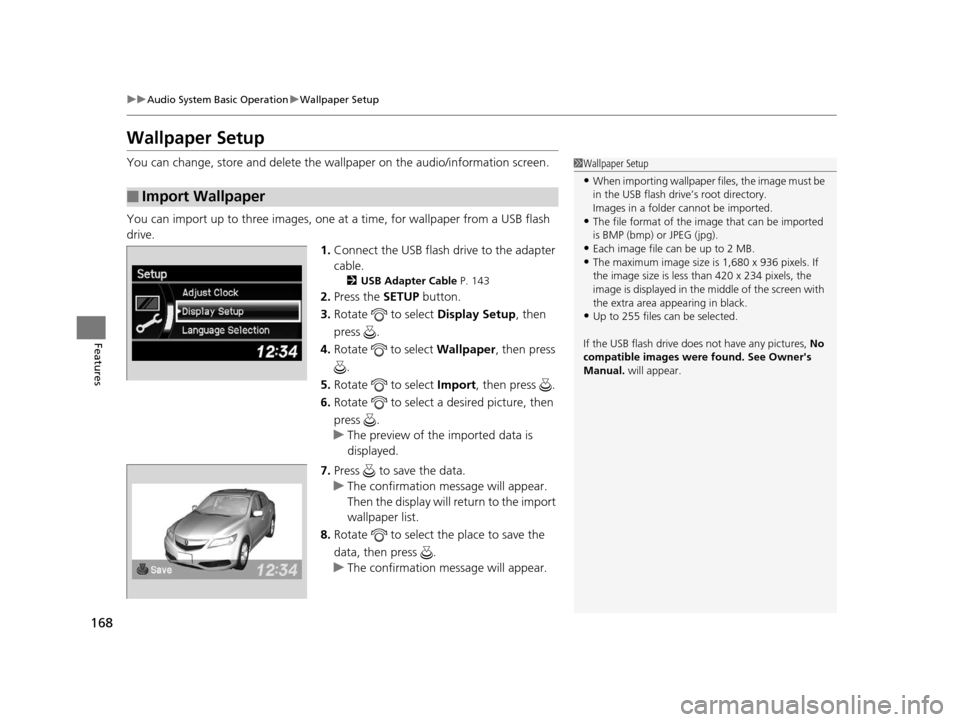 Acura ILX 2015 Workshop Manual 168
uuAudio System Basic Operation uWallpaper Setup
Features
Wallpaper Setup
You can change, store and delete the wa llpaper on the audio/information screen.
You can import up to three images, one at Acura ILX 2015 Workshop Manual 168
uuAudio System Basic Operation uWallpaper Setup
Features
Wallpaper Setup
You can change, store and delete the wa llpaper on the audio/information screen.
You can import up to three images, one at