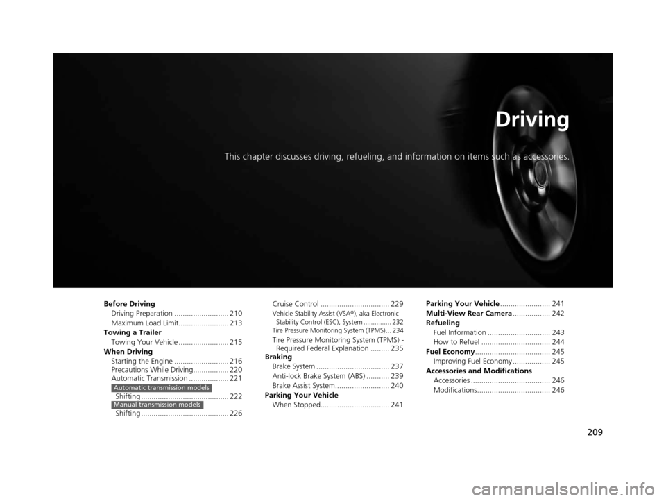 Acura ILX 2015 User Guide 209
Driving
This chapter discusses driving, refueling, and information on items such as accessories.
Before Driving
Driving Preparation .......................... 210
Maximum Load Limit............... Acura ILX 2015 User Guide 209
Driving
This chapter discusses driving, refueling, and information on items such as accessories.
Before Driving
Driving Preparation .......................... 210
Maximum Load Limit...............