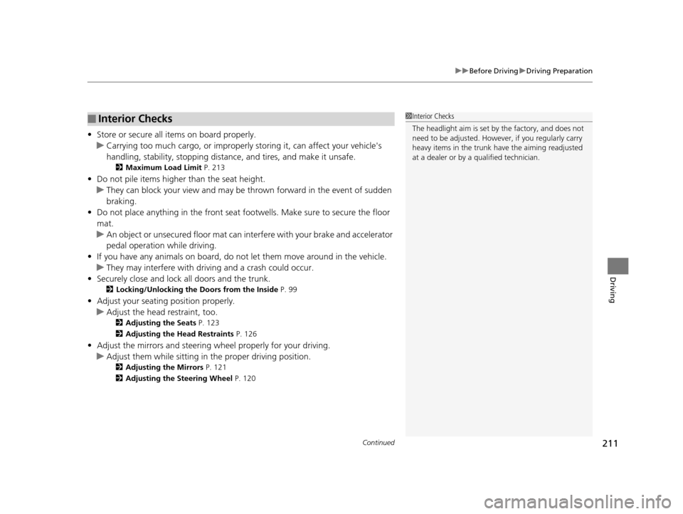 Acura ILX 2015 Owners Manual Continued211
uuBefore Driving uDriving Preparation
Driving
• Store or secure all items on board properly.
u Carrying too much cargo, or improperly storing it, can affect your vehicles
handling, s Acura ILX 2015 Owners Manual Continued211
uuBefore Driving uDriving Preparation
Driving
• Store or secure all items on board properly.
u Carrying too much cargo, or improperly storing it, can affect your vehicles
handling, s