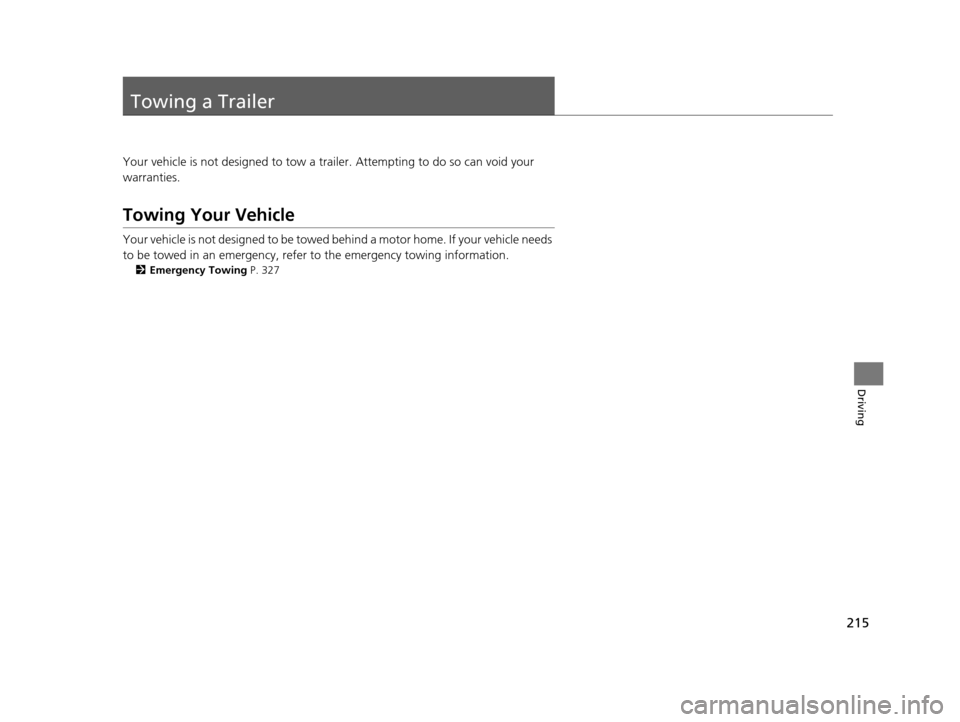 Acura ILX 2015 Owners Manual 215
Driving
Towing a Trailer
Your vehicle is not designed to tow a trailer. Attempting to do so can void your
warranties.
Towing Your Vehicle
Your vehicle is not designed to be towed behind a motor h Acura ILX 2015 Owners Manual 215
Driving
Towing a Trailer
Your vehicle is not designed to tow a trailer. Attempting to do so can void your
warranties.
Towing Your Vehicle
Your vehicle is not designed to be towed behind a motor h
