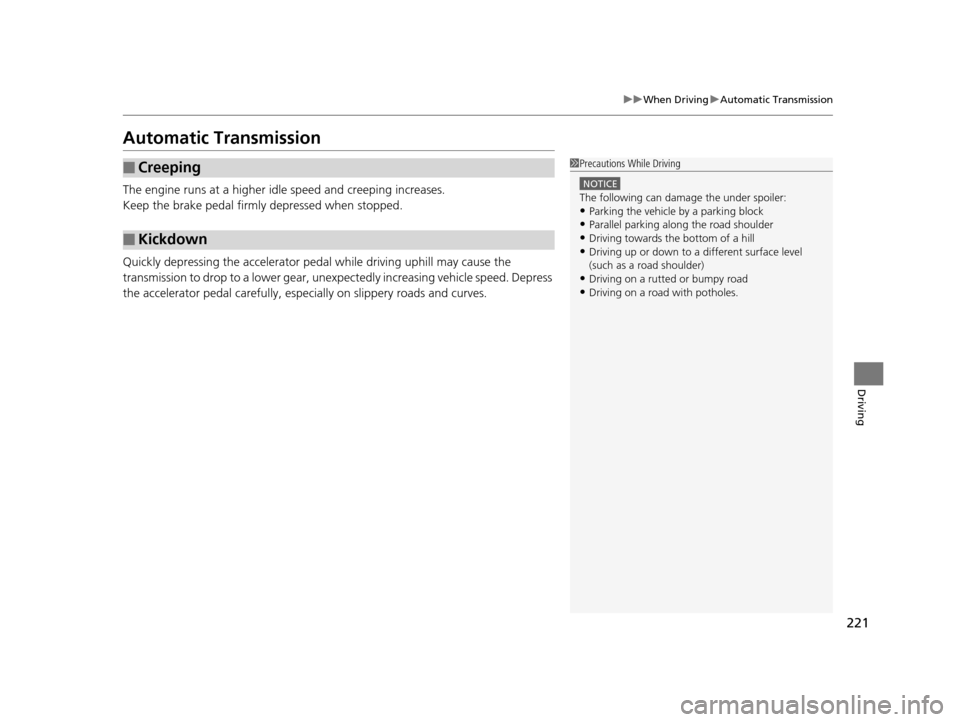 Acura ILX 2015 Service Manual 221
uuWhen Driving uAutomatic Transmission
Driving
Automatic Transmission
The engine runs at a higher id le speed and creeping increases.
Keep the brake pedal firmly depressed when stopped.
Quickly de Acura ILX 2015 Service Manual 221
uuWhen Driving uAutomatic Transmission
Driving
Automatic Transmission
The engine runs at a higher id le speed and creeping increases.
Keep the brake pedal firmly depressed when stopped.
Quickly de