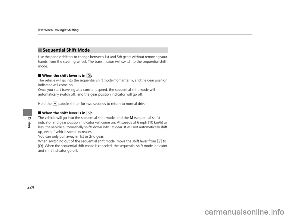 Acura ILX 2015 Owners Manual 224
uuWhen Driving uShifting
Driving
Use the paddle shifters to change between 1st and 5th gears without removing your
hands from the steering wheel. The transmissio n will switch to the sequential s Acura ILX 2015 Owners Manual 224
uuWhen Driving uShifting
Driving
Use the paddle shifters to change between 1st and 5th gears without removing your
hands from the steering wheel. The transmissio n will switch to the sequential s
